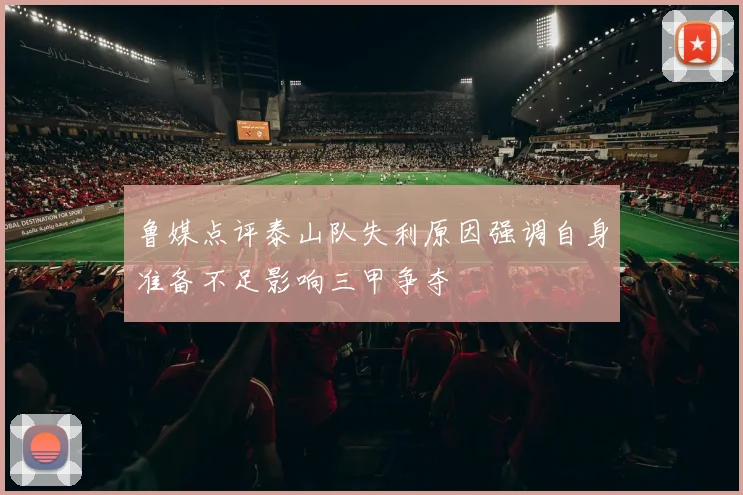 鲁媒点评泰山队失利原因强调自身准备不足影响三甲争夺